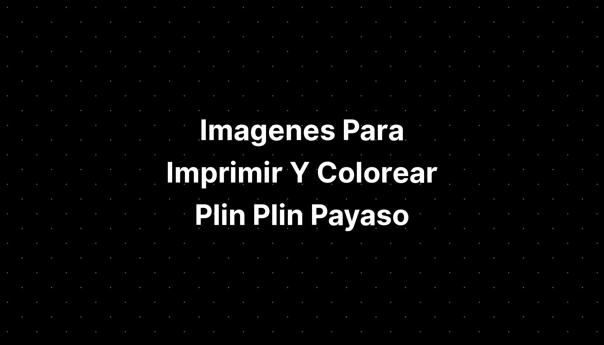 Imagenes Para Imprimir Y Colorear Plin Plin Payaso Imagesee